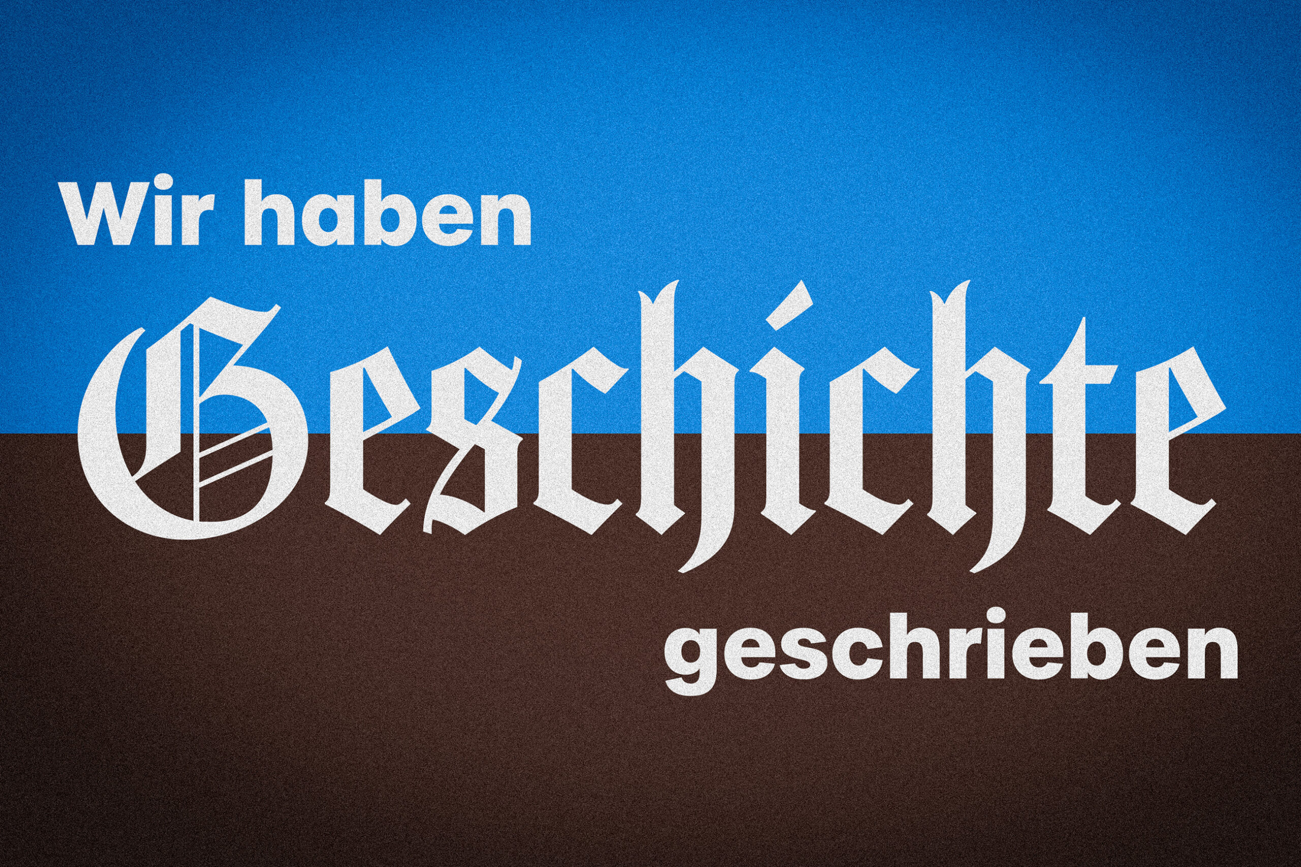 Wir haben Geschichte geschrieben