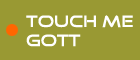 Touch me Gott